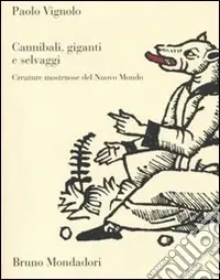 Cannibali, giganti e selvaggi. Creature mostruose del Nuovo Mondo Compra Adesso