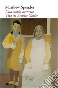 Saldi Una storia armena. Vita di Arshile Gorky