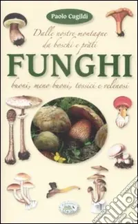 Funghi dalle nostre montagne, da boschi e prati. Ediz. illustrata Di Tendenza