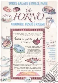In forno. Torte salate e dolci, pane, verdure, pesce e carne Scelto Dai Clienti
