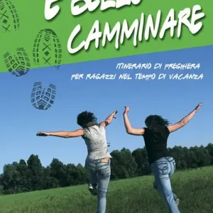 È bello camminare. Itinerario di preghiera per ragazzi nel tempo di vacanza. Ediz. illustrata Acquista Ora