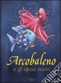 Arcobaleno e gli abissi marini. Ediz. illustrata Direttamente Dal Produttore