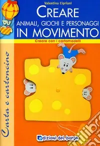 Creare animali, giochi e personaggi. Ediz. illustrata Pagamento Sicuro
