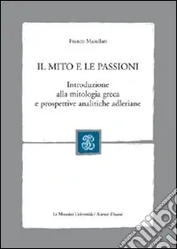 Soddisfatti O Rimborsati Il mito e le passioni. Introduzione alla mitologia greca e prospettive analitiche adleriane