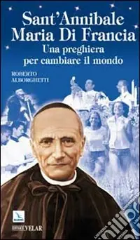 Soddisfatti O Rimborsati Sant‘Annibale Maria Di Francia. Una preghiera per cambiare il mondo