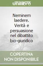 Offerta Speciale Neminem laedere. Verità e persuasione nel dibattito bio-giuridico