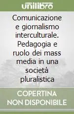 Must-Have Comunicazione e giornalismo interculturale. Pedagogia e ruolo dei mass media in una società pluralistica
