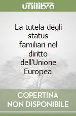 La tutela degli status familiari nel diritto dell‘Unione Europea Reso Gratuito