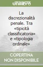 Ultime Pezzi La discrezionalità penale. Tra «tipicità classificatoria» e «tipologia ordinale»