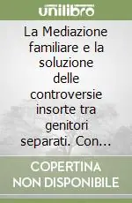 Ultime Pezzi La Mediazione familiare e la soluzione delle controversie insorte tra genitori separati. Con CD-ROM