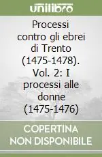 Processi contro gli ebrei di Trento (1475-1478). Vol. 2 I processi alle donne (1475-1476) Must-Have