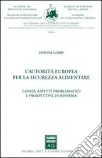 L‘autorità europea per la sicurezza alimentare. Genesi, aspetti problematici e prospettive di riforma Professionale