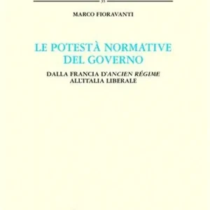 Professionale Le potestà normativa del governo. Dalla Francia d‘Ancien regime all‘Italia liberale