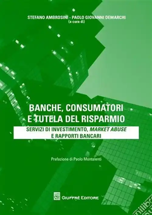 Subito Disponibile Banche, consumatori e tutela del risparmio. Servizi di investimento, market abuse e rapporti bancari