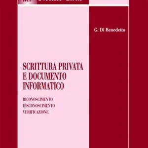 Scrittura privata e documento informatico. Riconoscimento, disconoscimento, verificazione Più Venduto