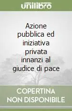 Offerta Azione pubblica ed iniziativa privata innanzi al giudice di pace