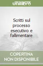 Scritti sul processo esecutivo e fallimentare Acquista Ora