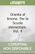 Granita al limone. Per la Scuola elementare. Vol. 4 Esclusivo