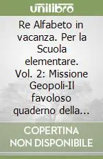 Offerta Lampo Re Alfabeto in vacanza. Per la Scuola elementare. Vol. 2 Missione Geopoli-Il favoloso quaderno della piccola sorella Grimm