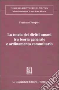 La tutela dei diritti umani tra teoria generale e ordinameto comunitario Quantità Limitata