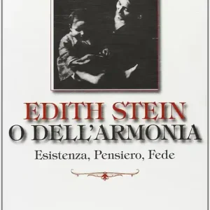 Edith Stein o dell‘armonia. Esistenza, pensiero, fede Esclusivo