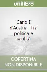 Carlo I d‘Austria. Tra politica e santità Must-Have