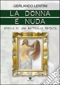Offerta Limitata La donna è nuda. Storia di una battaglia perduta