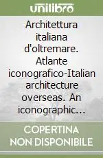 Architettura italiana d‘oltremare. Atlante iconografico-Italian architecture overseas. An iconographic atlas. Ediz. bilingue Più Venduto