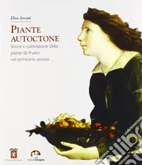 Ordina Subito Piante autoctone. Storia e coltivazione delle piante da frutto del territorio senese