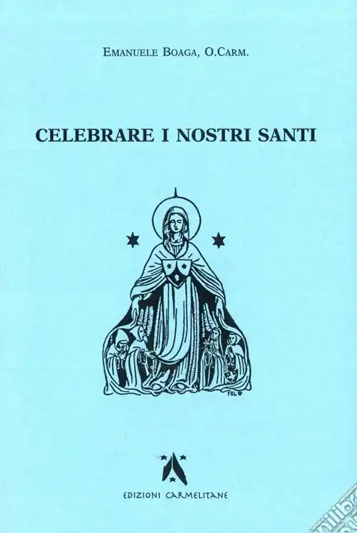 Offerta Limitata Celebrare i nostri santi. Commento al Proprium Ordinis Carmelitarum delle Messe e della liturgia delle Ore