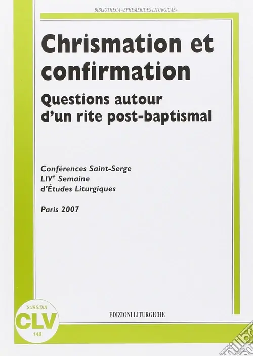 Chrismation et confirmation. Question autor d‘un rite post-baptismal. Conferences Saint Serge. Live semaine d‘etudes liturgiques. (Parigi, 25-28 agosto 2007) Popolare