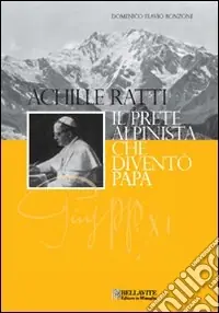 Achille Ratti. Il prete alpinista che diventò papa Direttamente Dal Produttore