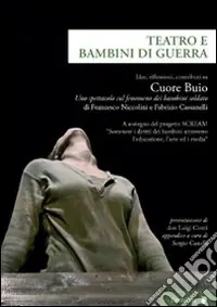 Teatro e bambini di guerra. Idee, riflessioni, contributi su «Cuore Buio», uno spettacolo sul fenomeno dei bambini soldato Esclusivo