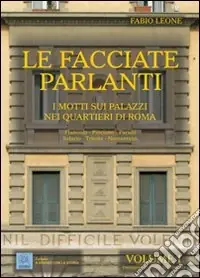 Le facciate parlanti. Ediz. illustrata. Vol. 1 I motti sui palazzi nei quartieri di Roma Subito Disponibile