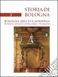 Storia di Bologna. Vol. 3/2 Bologna nell‘età moderna. Cultura, istituzioni culturali, Chiesa e vita religiosa Prezzo Basso