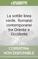 La sottile linea verde. Romanzi contemporanei tra Oriente e Occidente Quantità Limitata