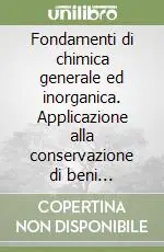 Fondamenti di chimica generale ed inorganica. Applicazione alla conservazione di beni culturali Compra Online