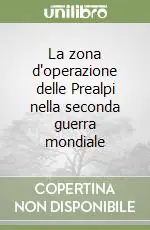 La zona d‘operazione delle Prealpi nella seconda guerra mondiale Promozione Esclusiva