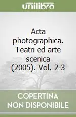 Acta photographica. Teatri ed arte scenica (2005). Vol. 2-3 Nuova Collezione