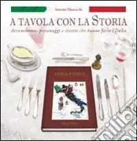 Super Prezzo A tavola con la storia. Avvenimenti, personaggi e ricette che hanno fatto l‘Italia