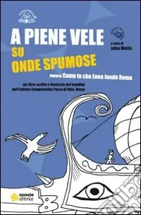 A piene vele, su onde spumose. Ovvero come Enea fondò Roma Prezzo Basso