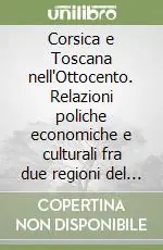 Nuovo Arrivo Corsica e Toscana nell‘Ottocento. Relazioni poliche economiche e culturali fra due regioni del Medtirraneo