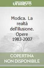 Modica. La realtà dell‘illusione. Opere 1983-2007 Spedito Oggi