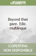 Beyond their gaze. Ediz. multilingue Direttamente Dal Produttore