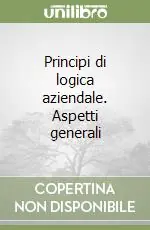 Principi di logica aziendale. Aspetti generali Nuova Collezione