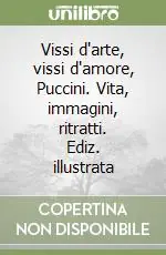 Popolare Vissi d‘arte, vissi d‘amore, Puccini. Vita, immagini, ritratti. Ediz. illustrata