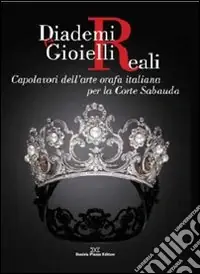 Diademi e gioielli reali. Capolavori dell‘arte orafa italiana per la corte sabauda Nuovo Arrivo