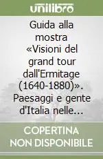 Guida alla mostra «Visioni del grand tour dall‘Ermitage (1640-1880)». Paesaggi e gente d‘Italia nelle collezioni russe Ultimissimo Modello