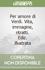 Per amore di Verdi. Vita, immagine, ritratti. Ediz. illustrata Pagamento Sicuro