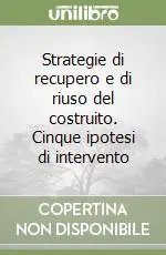 Strategie di recupero e di riuso del costruito. Cinque ipotesi di intervento Scelto Dai Clienti